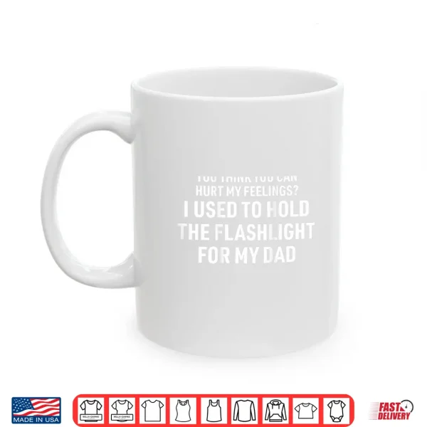 You Can'T Hurt My Feelings Used To Hold Flashlight Shirt 3 Mug You Cant Hurt My Feelings Used to Hold Flashlight Shirt