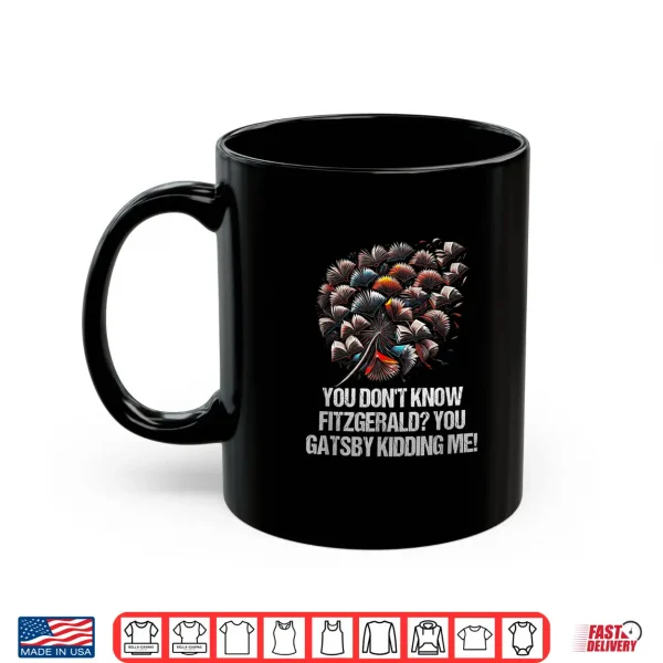 Mug You Dont Know Fitzgerald You Gatsby Kidding Me Funny Shirt