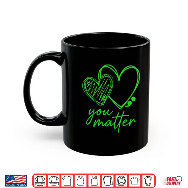 Mug You Matter You are Enough Semicolon Mental Health Awareness Shirt