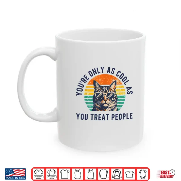 Mug Youre Only As Cool As You Treat People Cat Respect Design Shirt