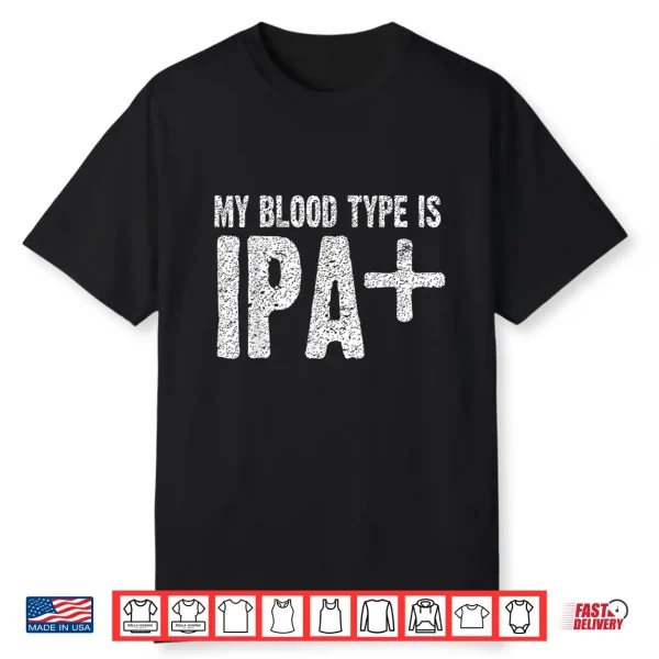 My Blood Type Is Ipa+ Positive Funny Craft Beer Shirt