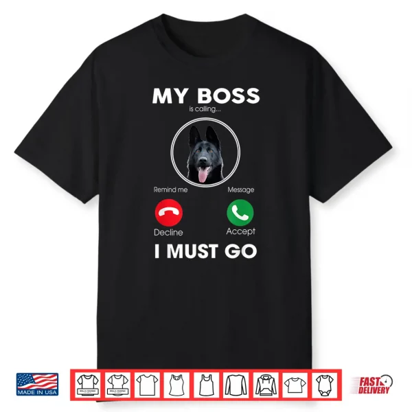My Boss Is Calling Black German Shepherd Dog Shirt