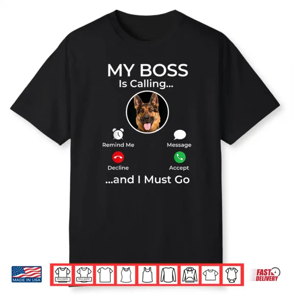 My Boss Is Calling German Shepherd Dog Owner Pet Lover Shirt