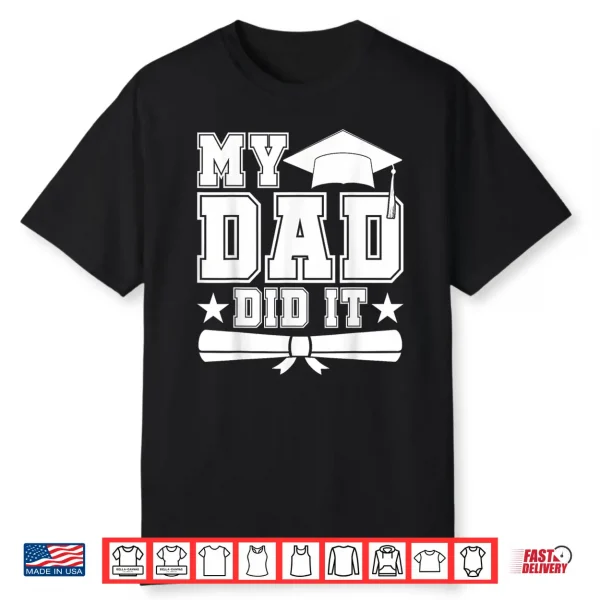 My Dad Did It Graduate Matching Family Graduation Fathers Shirt