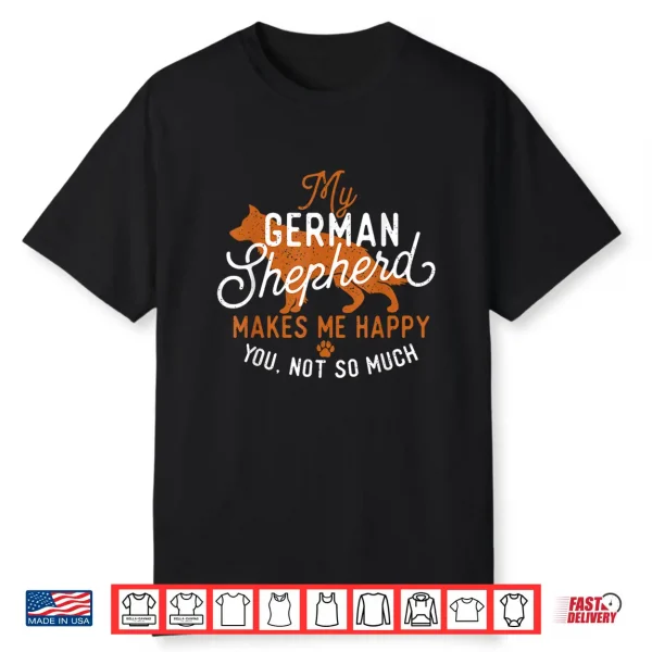 My German Shepherd Makes Me Happy Dog Owner Pet Lover Shirt