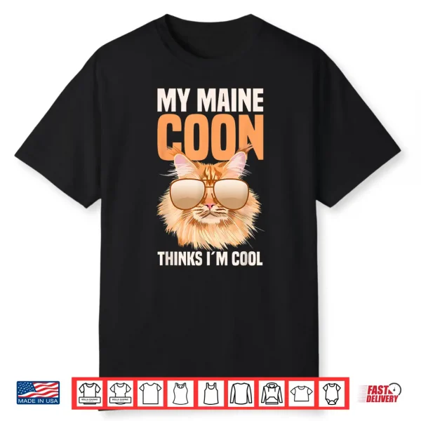 My Maine Coon Cat Thinks I`M Cool Shirt