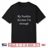 My Poodle Thinks I’M Enough Poodle Gifts Men Women Shirt