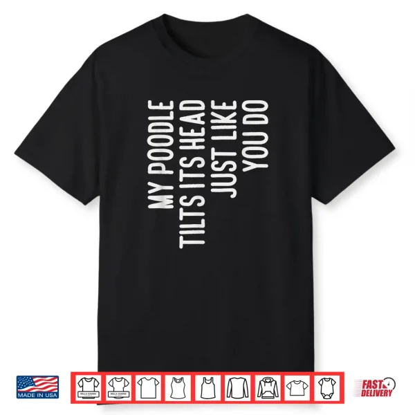 My Poodle Tilts Its Head Funny Poodle Dog Owner Shirt
