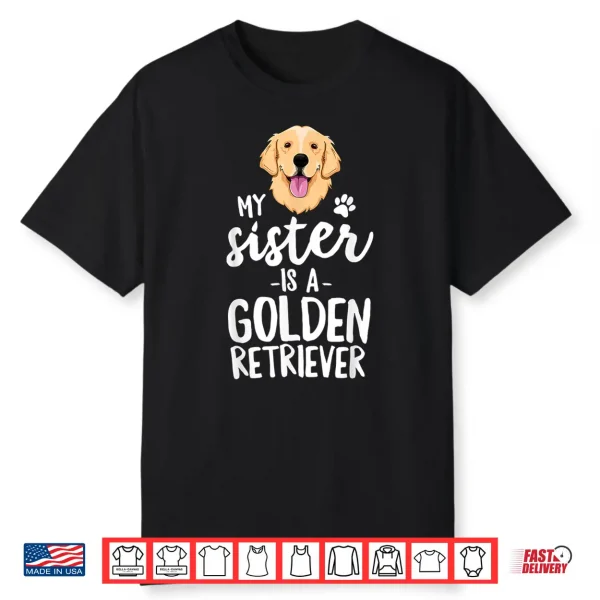 My Sister Is A Golden Retriever Dog Adopt Puppy Family Pet Shirt
