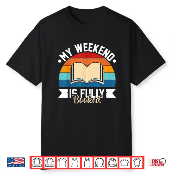 My Weekend Is Fully Booked Funny Book Lover Shirt Shirt