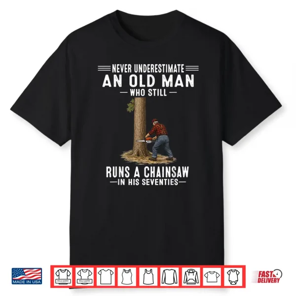 Never Underestimate Old Man Chainsaw In His Seventies Shirt