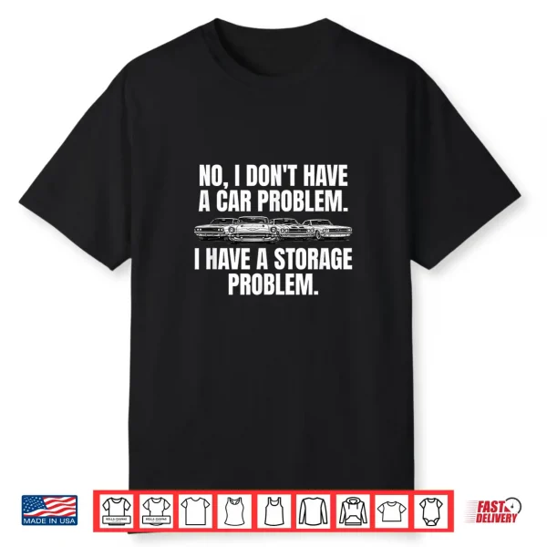 No I Don’T Have A Car Problem I Have A Storage Problem Shirt