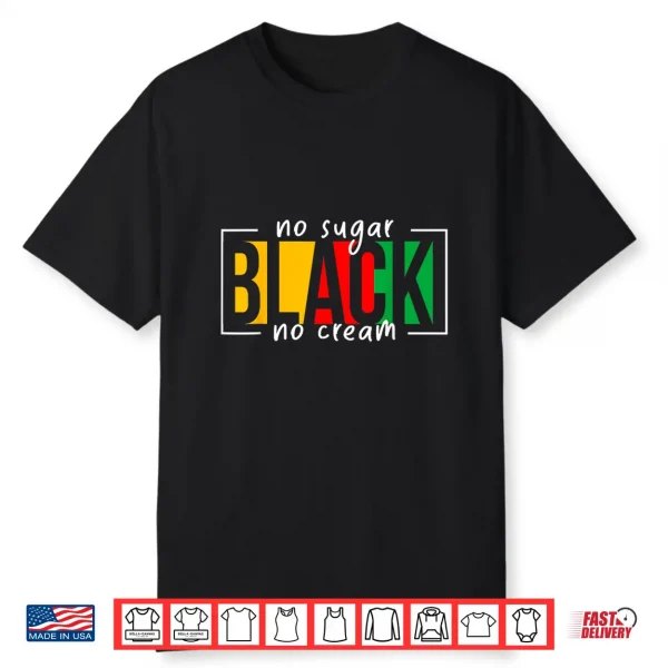 No Sugar Black No Cream Juneteenth African American Freedom Shirt