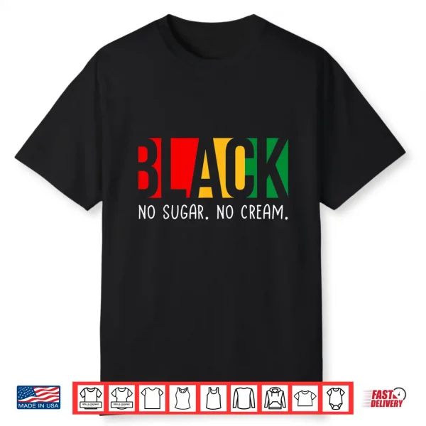No Sugar Black No Cream Juneteenth Black History Month Shirt