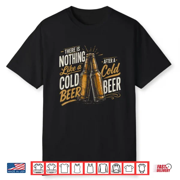 Nothing Like A Nice Cold Beer After A Nice Cold Beer Shirt