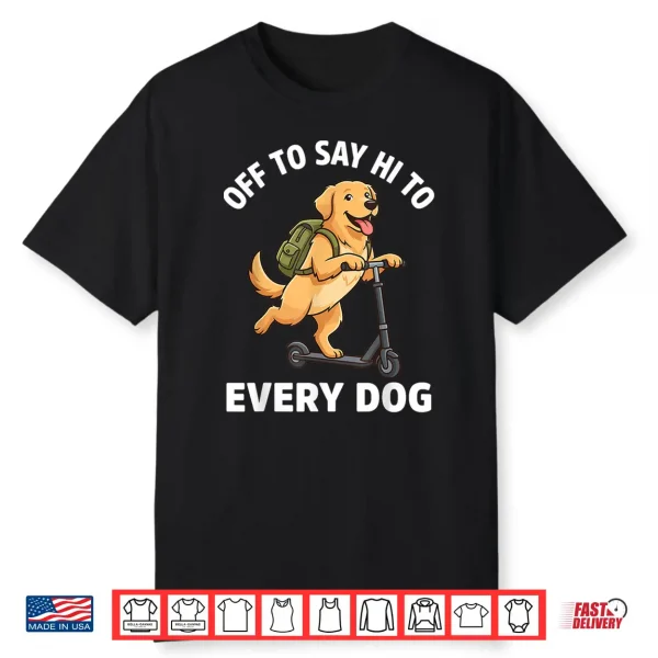 Off To Say Hi To Every Dog Golden Retriever Shirt