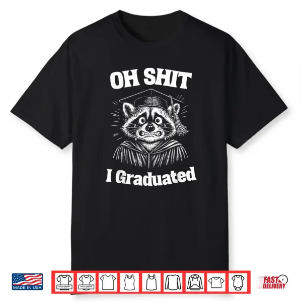 Oh Shit I Graduated Funny Raccoon Graduation Gift Shirt