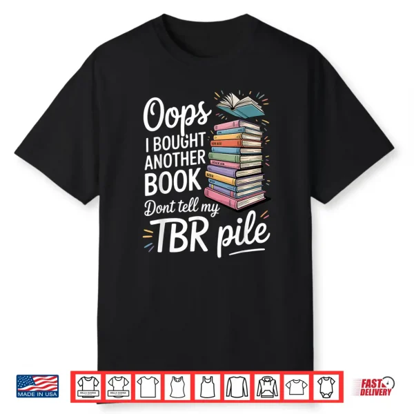 Oops I Bought Another Book Dont Tell My Tbr Pile Shirt