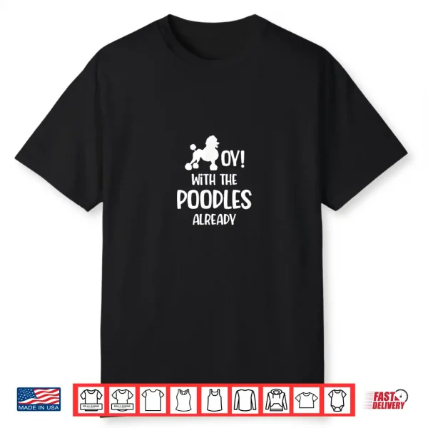 Oy With The Poodles Already Puppies Sheepadoodle Breeder Shirt