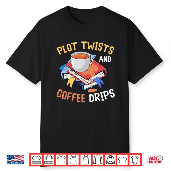 Plot Twists And Coffee Drips For Bookworms And Coffee Lovers Shirt