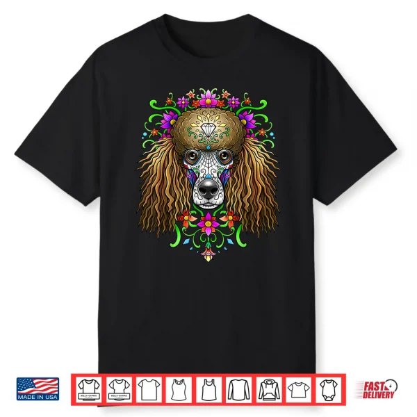 Poodle Day Of The Dead Dia De Los Muertos Dog Sugar Skull Shirt