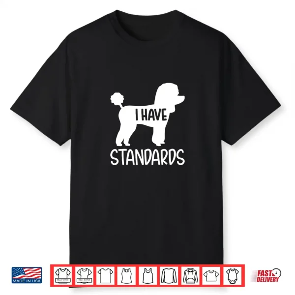 Poodle I Have Standards Shirt