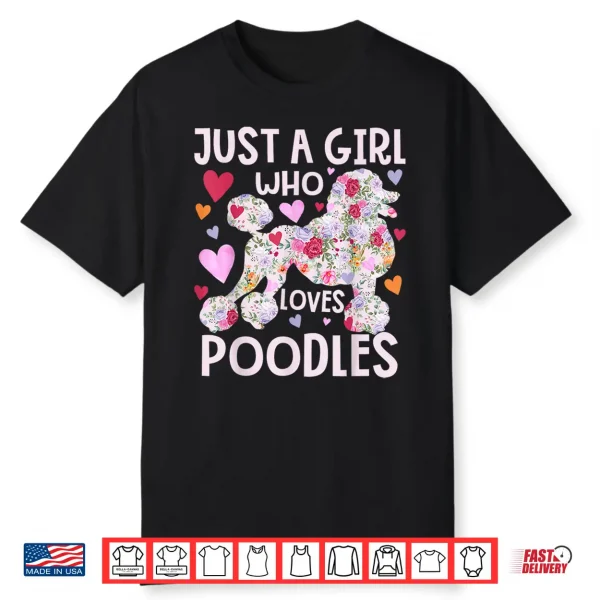 Poodle Just A Girl Who Loves Poodles Dog Flower Floral Shirt