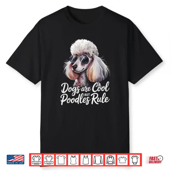 Poodle Lover Dogs Are Cool But Poodles Rule Poodle Shirt