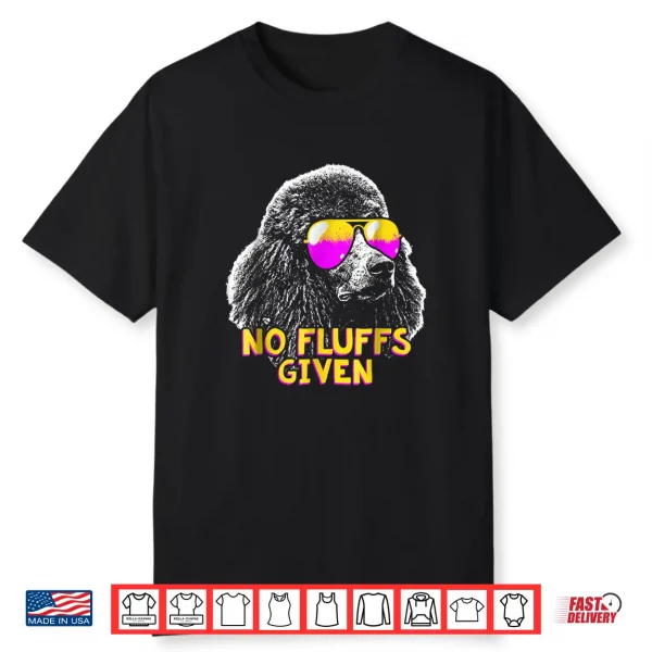 Poodle No Fluffs Funny Shirt