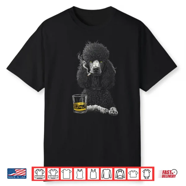 Poodle Smoking Cigarette Whisky Lover Funny Dog Shirt