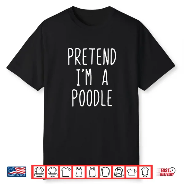 Pretend I’M A Poodle Dog Costume Halloween Lazy Easy Shirt