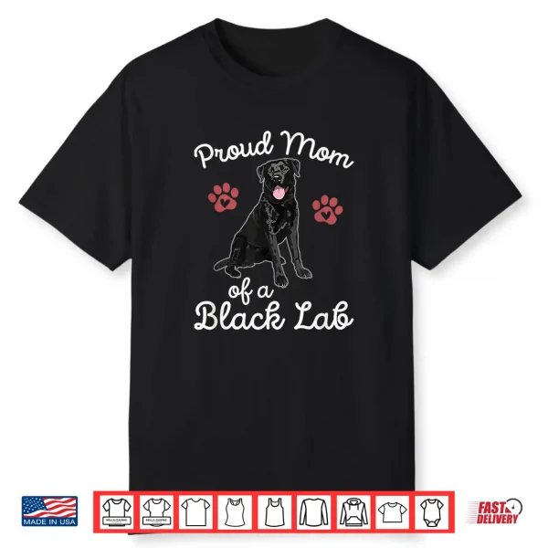Proud Mom Of A Black Lab Dog Labrador Retriever Pet Owner Shirt