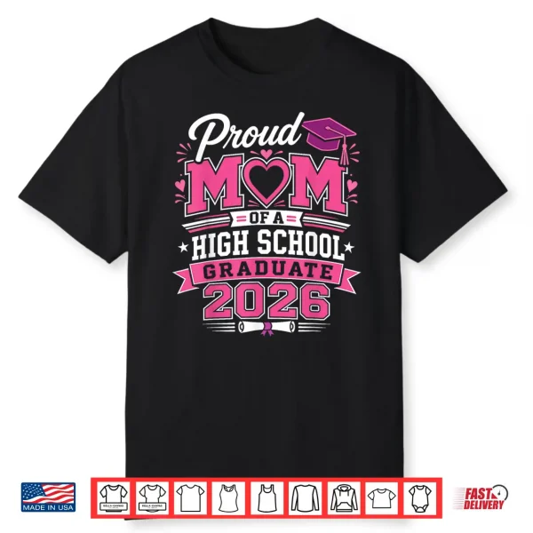 Proud Mom Of A High School 2026 Graduate Graduation Outfit Shirt