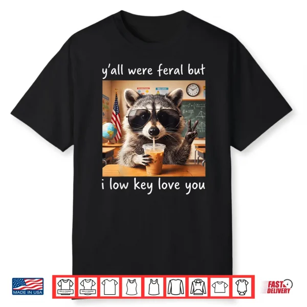 Raccoon Y’All Were Feral But I Low Key Love You School Humor Shirt
