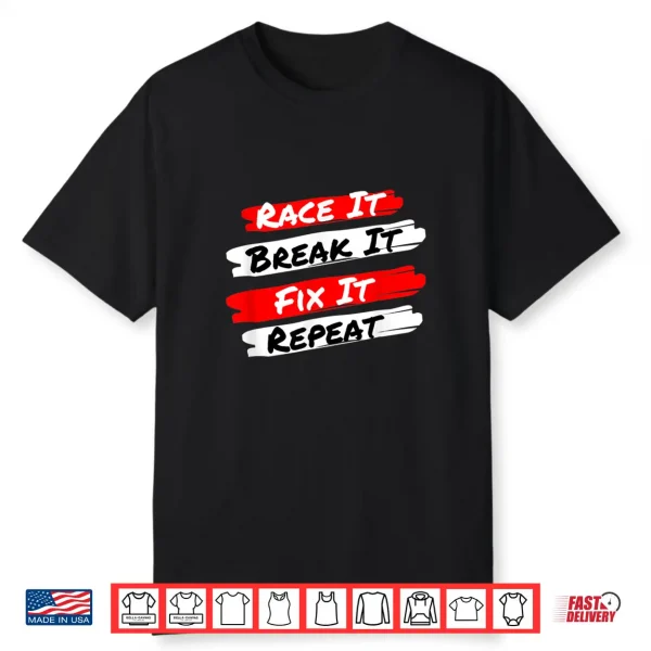 Race It Break It Fix It Repeat Funny Racecar Shirt