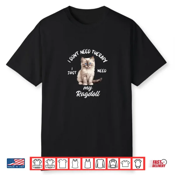 Ragdoll Cat Lover Design I Just Need My Ragdoll Shirt