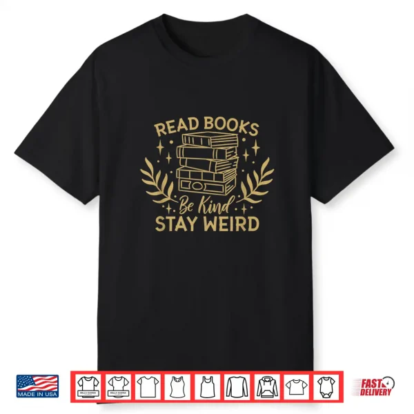Read Books Be Kind Stay Weird Booklover And Book Reader Shirt