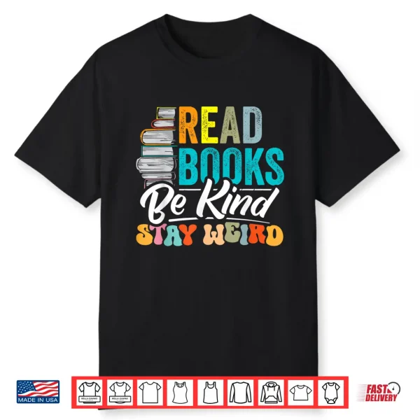Read Books Be Kind Stay Weird Bookworms Book Lover Gift Shirt
