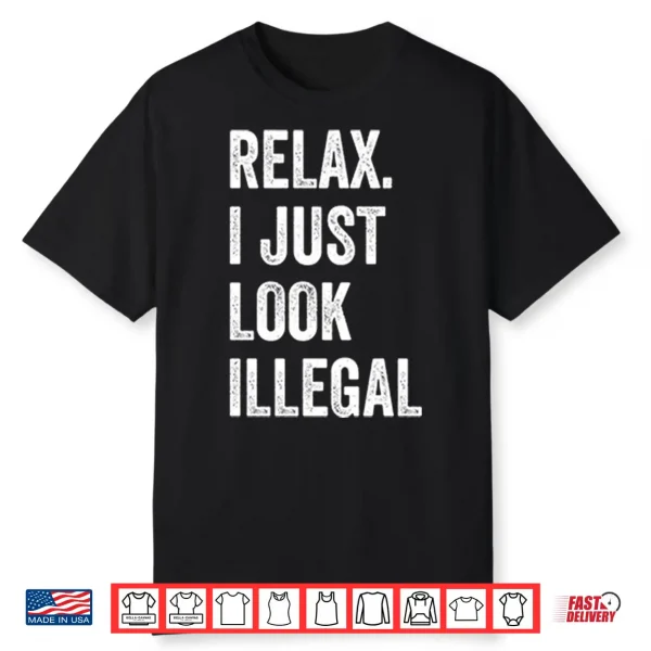 Relax I Just Look Illegal Shirt