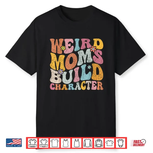 Retro Groovy Weird Moms Build Character 2023 Mother’S Day Shirt
