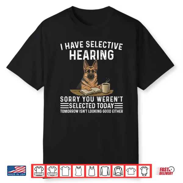 Sarcasm I Have Selective Hearing Funny Dog German Shepherd Shirt