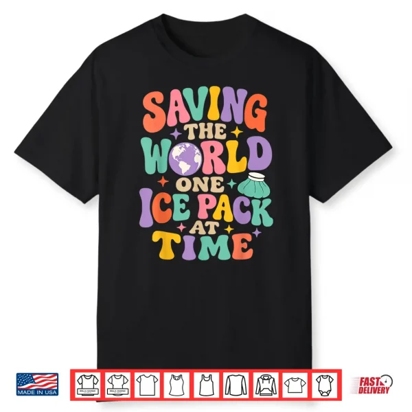 Saving The World One Ice Pack At Time Nurse Week Shirt