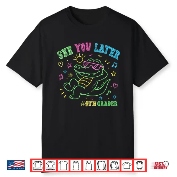 See You Later 4Th Fourth Grader End Of School Alligator Shirt