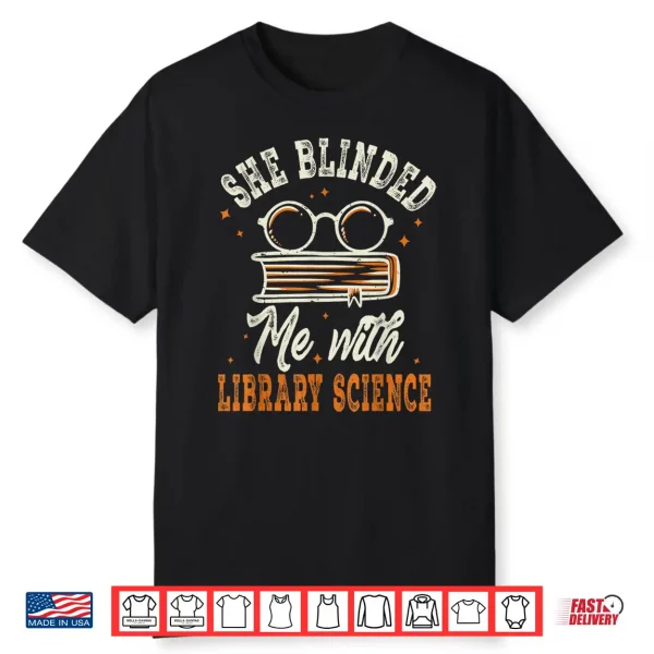 She Blinded Me With Library Science Librarian Appreciation Shirt