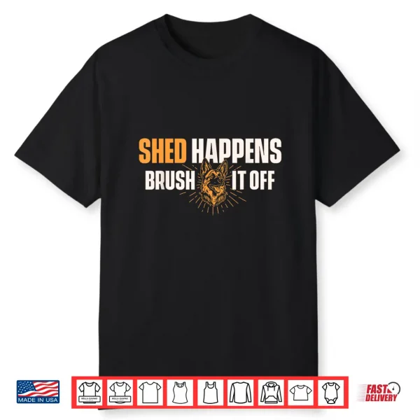 Shed Happens Brush It Off German Shepherd Dog Lover Shirt