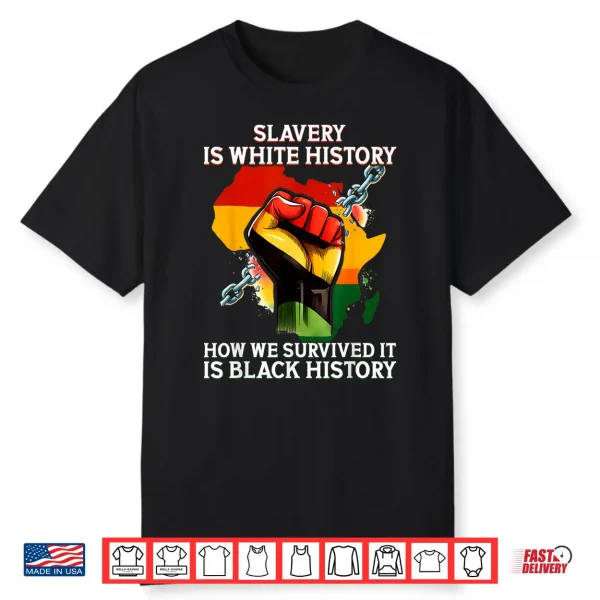 Slavery Is White History How We Survived It Is Black History Shirt