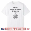 Sometimes You Just Get Right The First Time Funny Mom Shirt