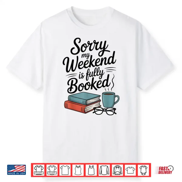 Sorry My Weekend Is Fully Booked Funny Book Lovers Present Shirt