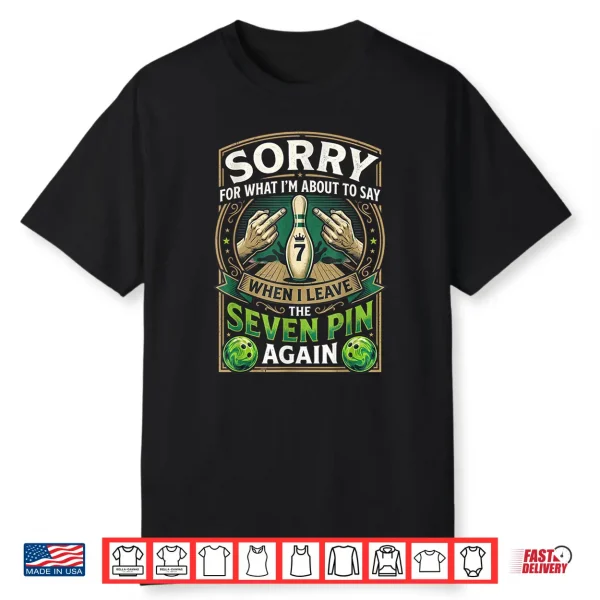 Sorry What I’M About Say Leaving The Seven Pin Again Bowling Shirt