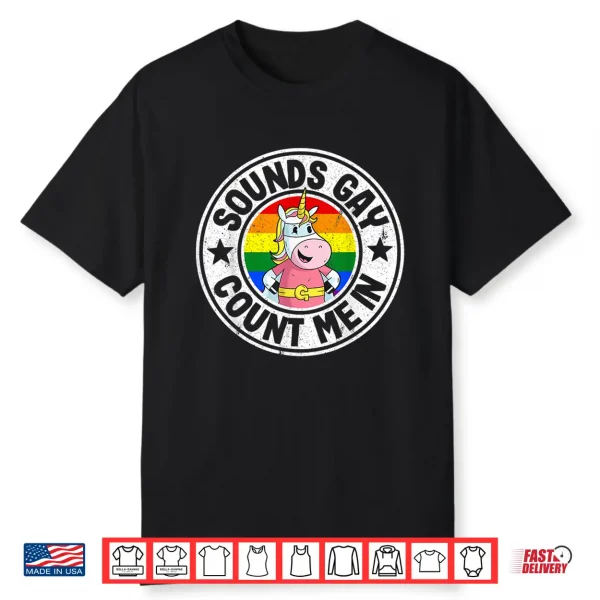 Sounds Gay Count Me In Unicorn Rainbow Flag Lgbt Gay Pride Shirt